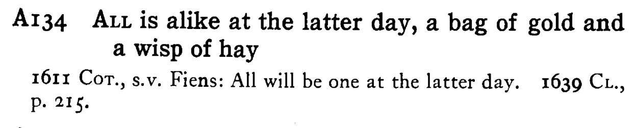 ALL is alike at the latter day, a bag of gold and a wisp of hay - a scanned entry from Tilley's 1950 Dictionary of Proverbs.