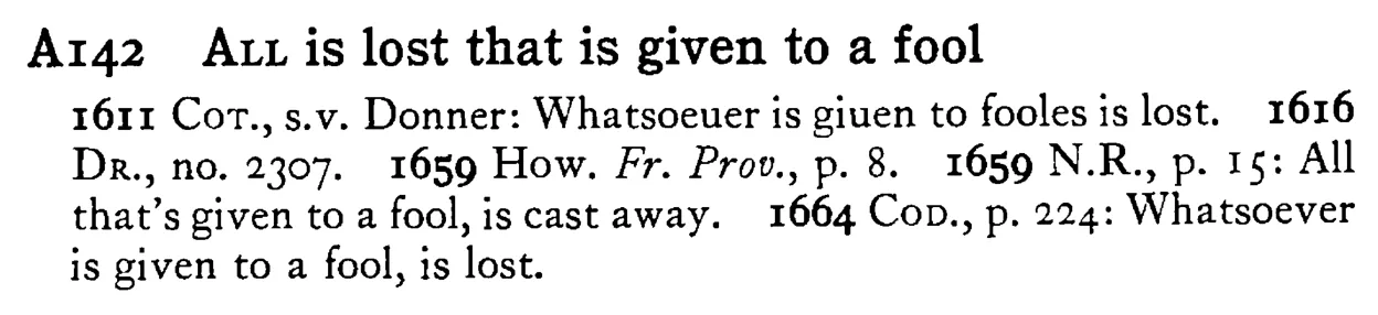 ALL is lost that is given to a fool - a scanned entry from Tilley's 1950 Dictionary of Proverbs.