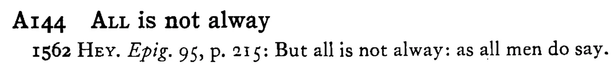 ALL is not alway - a scanned entry from Tilley's 1950 Dictionary of Proverbs.