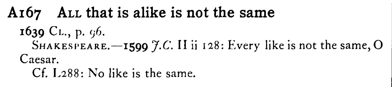ALL that is alike is not the same - a scanned entry from Tilley's 1950 Dictionary of Proverbs.