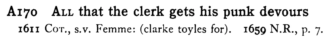 ALL that the clerk gets his punk devours - a scanned entry from Tilley's 1950 Dictionary of Proverbs.