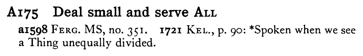 Deal small and serve ALL - a scanned entry from Tilley's 1950 Dictionary of Proverbs.