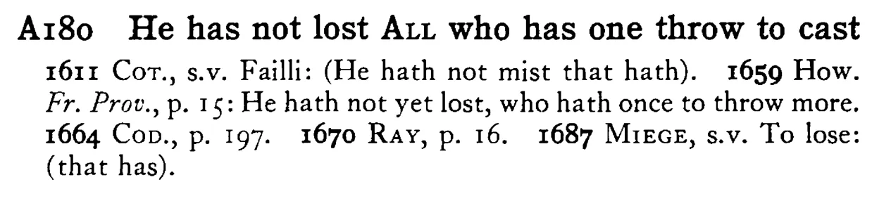 He has not lost ALL who has one throw to cast - a scanned entry from Tilley's 1950 Dictionary of Proverbs.