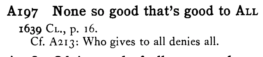 None so good that's good to ALL - a scanned entry from Tilley's 1950 Dictionary of Proverbs.