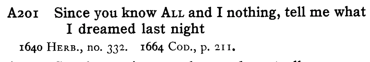 Since you know ALL and I nothing, tell me what I dreamed last night - a scanned entry from Tilley's 1950 Dictionary of Proverbs.