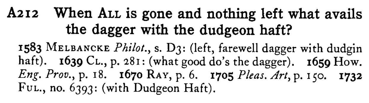 When ALL is gone and nothing left what avails the dagger with the dudgeon haft? - a scanned entry from Tilley's 1950 Dictionary of Proverbs.