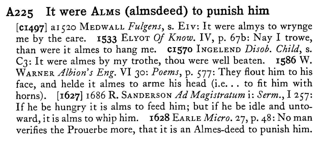 It were ALMS (almsdeed) to punish him - a scanned entry from Tilley's 1950 Dictionary of Proverbs.