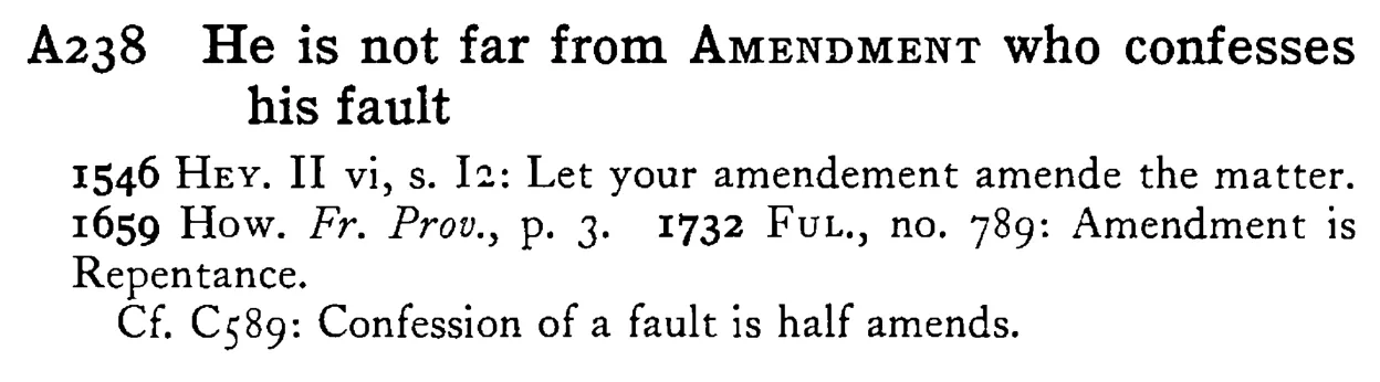 He is not far from AMENDMENT who confesses his fault - a scanned entry from Tilley's 1950 Dictionary of Proverbs.