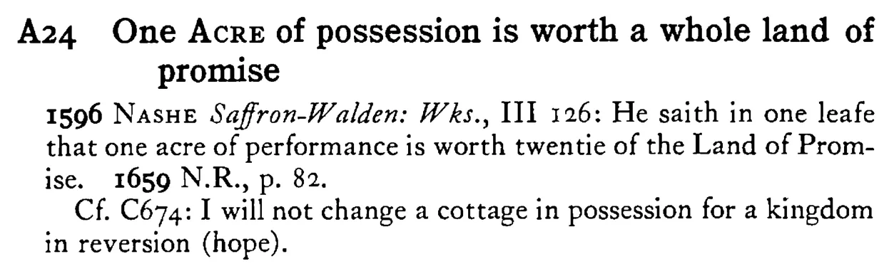 One ACRE of possession is worth a whole land of promise - a scanned entry from Tilley's 1950 Dictionary of Proverbs.