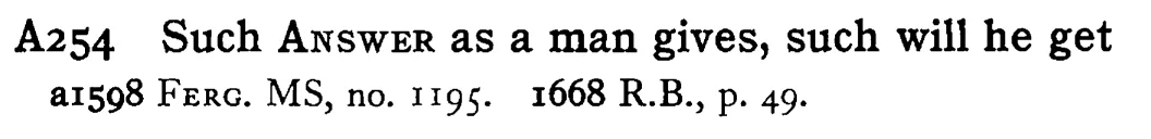Such ANSWER as a man gives, such will he get - a scanned entry from Tilley's 1950 Dictionary of Proverbs.