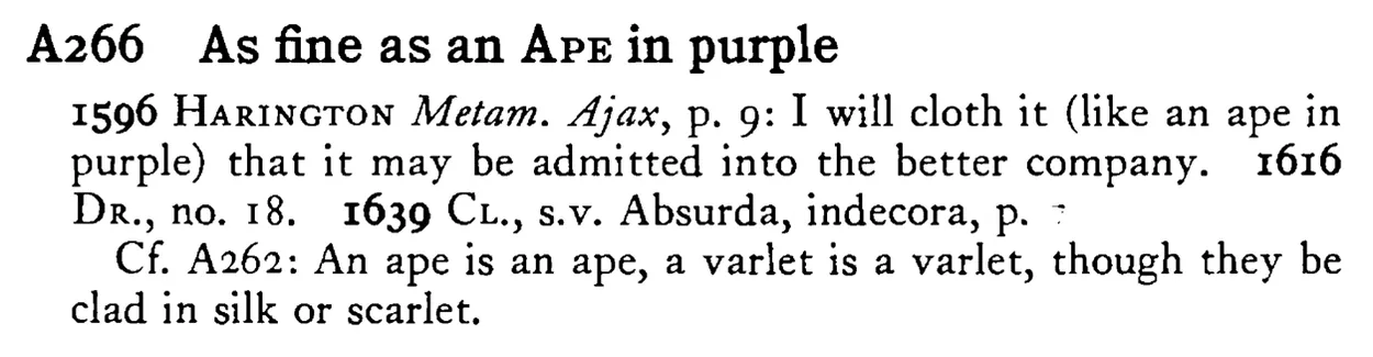 As fine as an APE in purple - a scanned entry from Tilley's 1950 Dictionary of Proverbs.