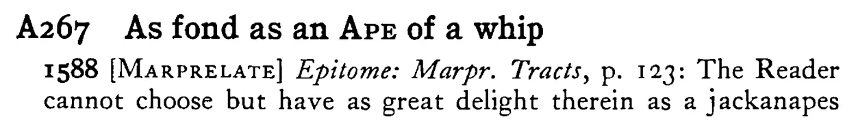 As fond as an APE of a whip - a scanned entry from Tilley's 1950 Dictionary of Proverbs.