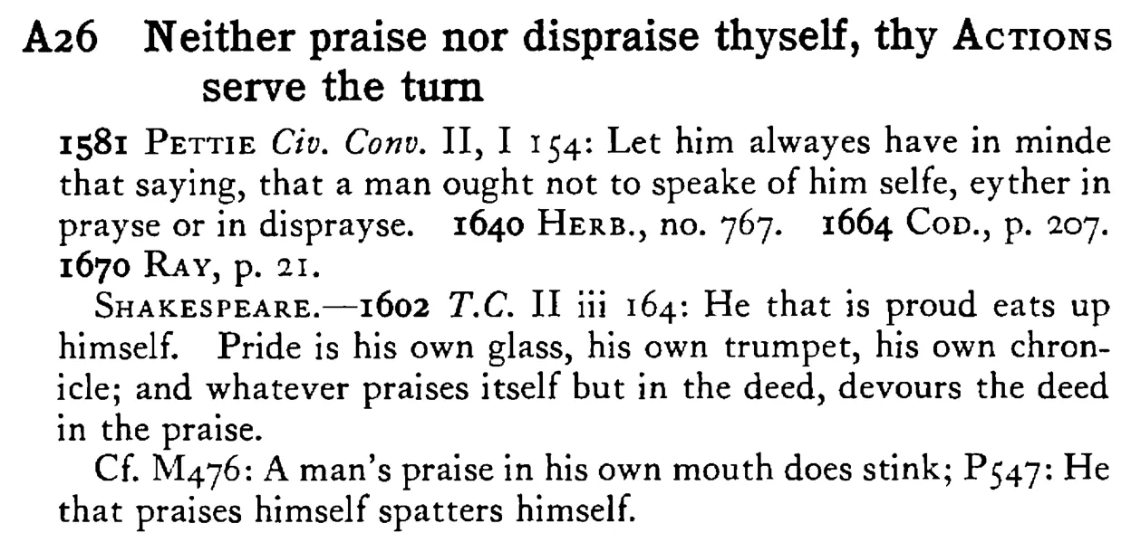 Neither praise nor dispraise thyself, thy ACTIONS serve the turn - a scanned entry from Tilley's 1950 Dictionary of Proverbs.