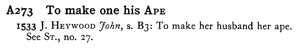 To make one his APE - a scanned entry from Tilley's 1950 Dictionary of Proverbs.