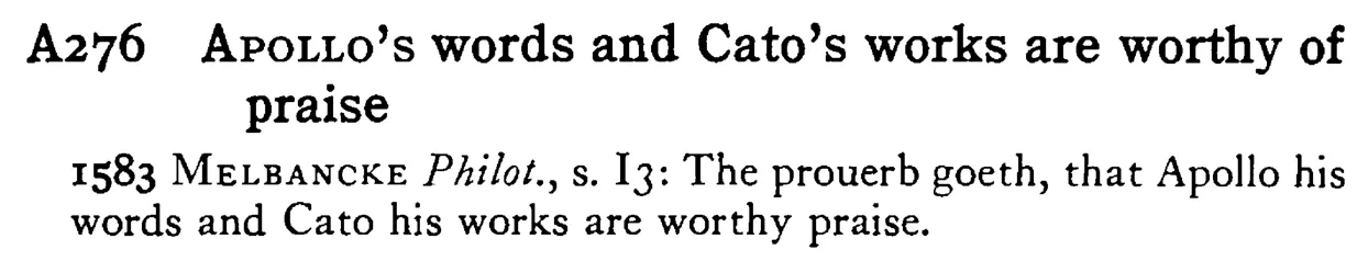 APOLLO's words and Cato's works are worthy of praise - a scanned entry from Tilley's 1950 Dictionary of Proverbs.