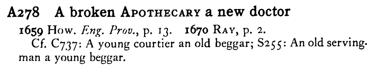 A broken APOTHECARY a new doctor - a scanned entry from Tilley's 1950 Dictionary of Proverbs.