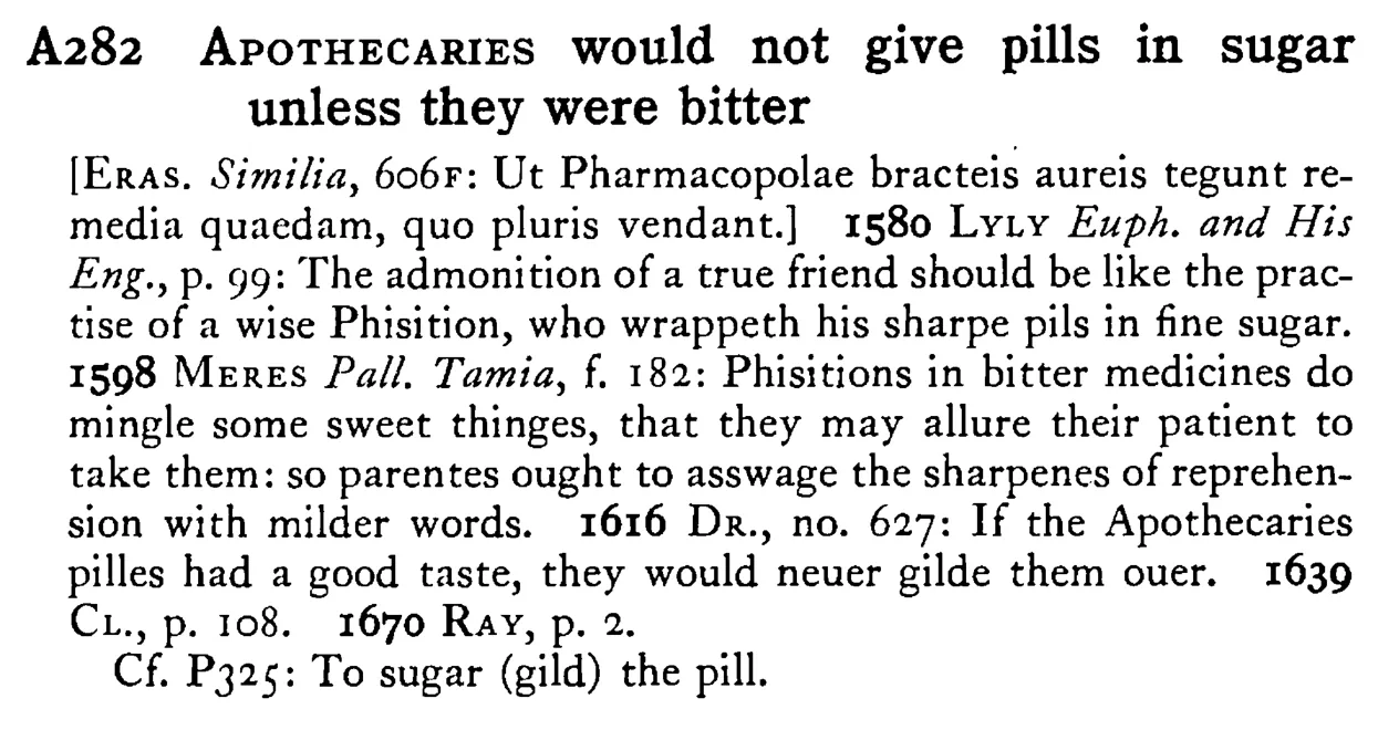 APOTHECARIES would not give pills in sugar unless they were bitter - a scanned entry from Tilley's 1950 Dictionary of Proverbs.