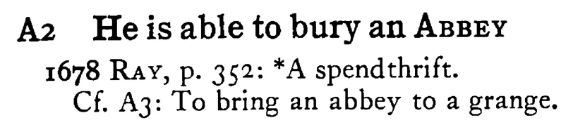 He is able to bury an ABBEY - a scanned entry from Tilley's 1950 Dictionary of Proverbs.