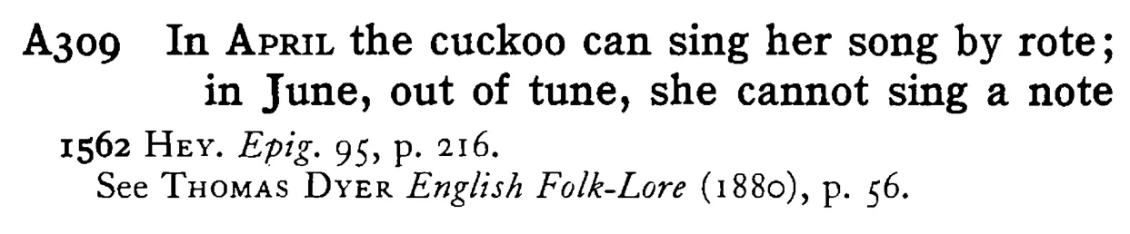 In APRIL the cuckoo can sing her song by rote; in June, out of tune, she cannot sing a note - a scanned entry from Tilley's 1950 Dictionary of Proverbs.