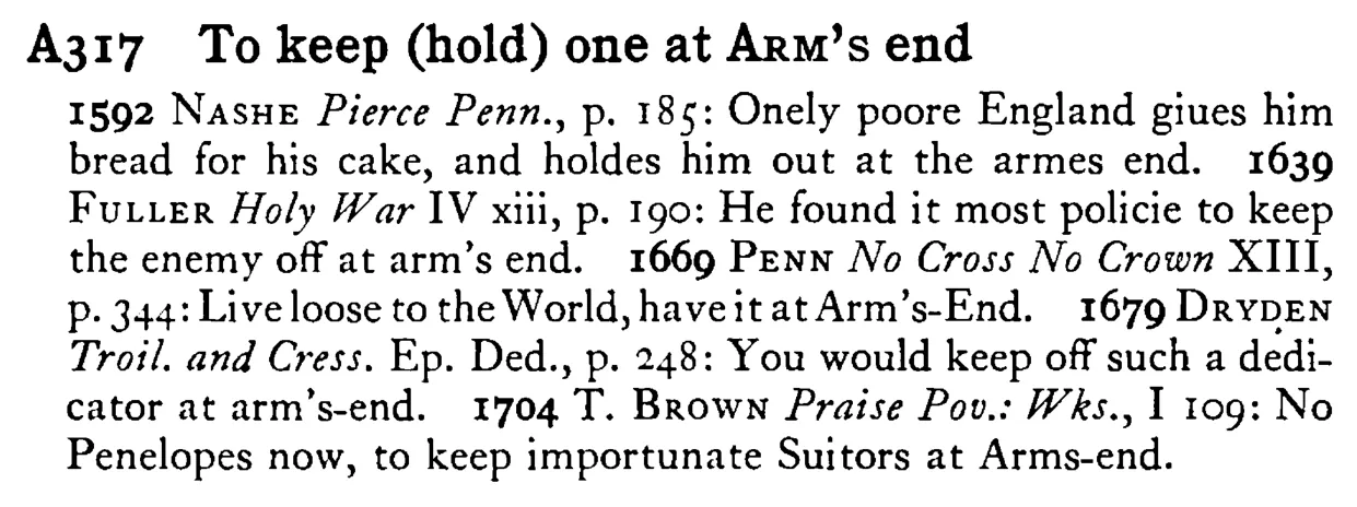 To keep (hold) one at ARM's end - a scanned entry from Tilley's 1950 Dictionary of Proverbs.