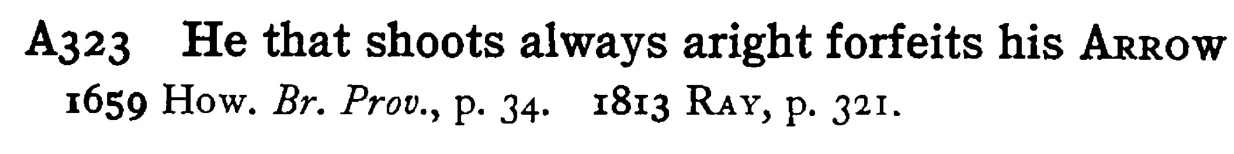 He that shoots always aright forfeits his ARROW - a scanned entry from Tilley's 1950 Dictionary of Proverbs.