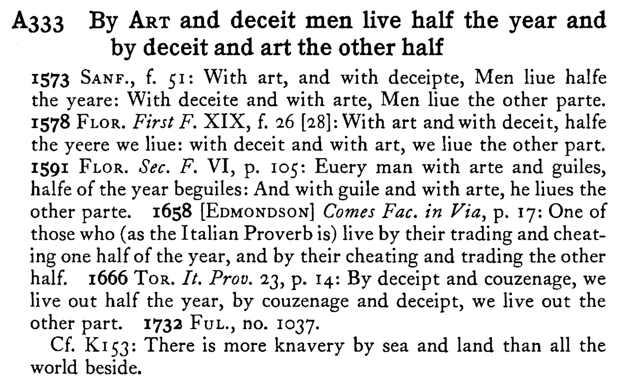 By ART and deceit men live half the year and by deceit and art the other half - a scanned entry from Tilley's 1950 Dictionary of Proverbs.