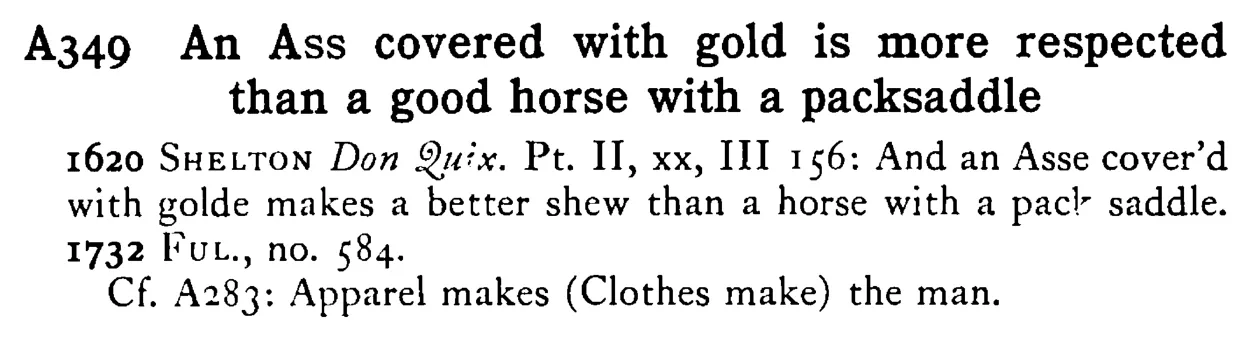An ASS covered with gold is more respected than a good horse with a packsaddle - a scanned entry from Tilley's 1950 Dictionary of Proverbs.