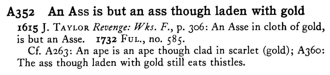An ASS is but an ass though laden with gold - a scanned entry from Tilley's 1950 Dictionary of Proverbs.