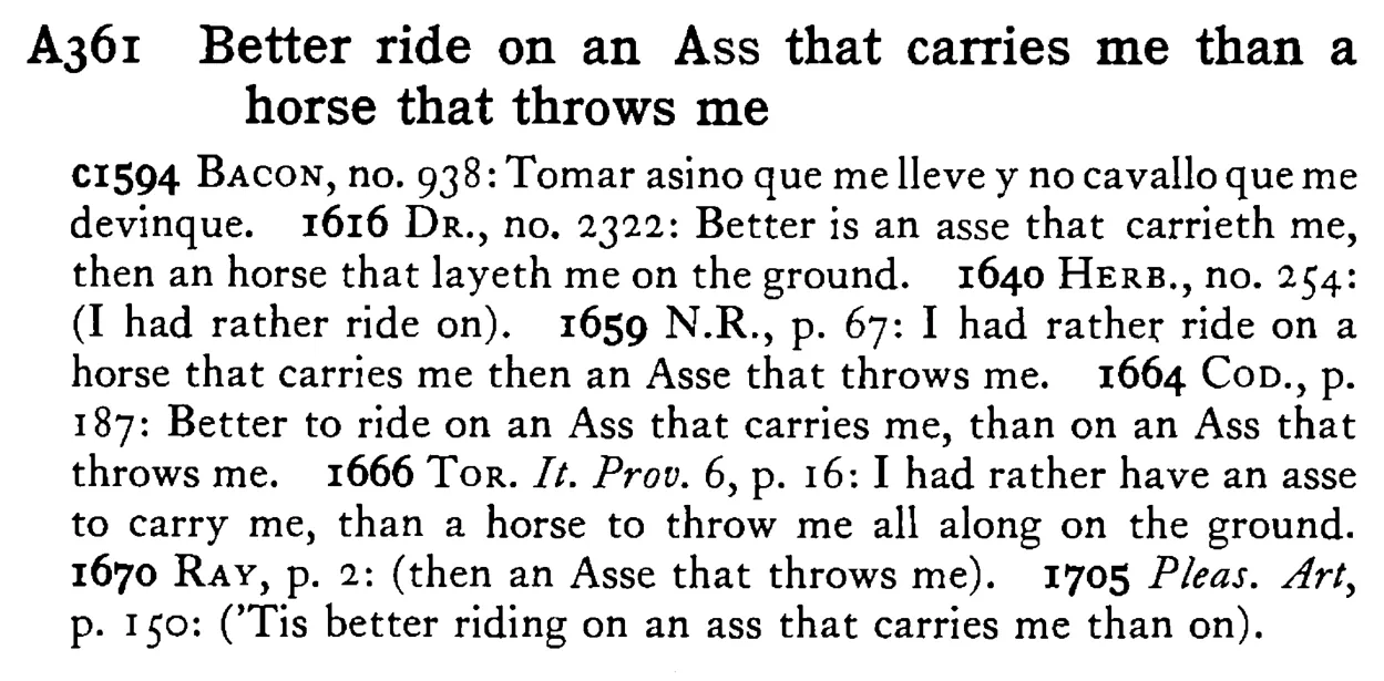 Better ride on an ASS that carries me than a horse that throws me - a scanned entry from Tilley's 1950 Dictionary of Proverbs.