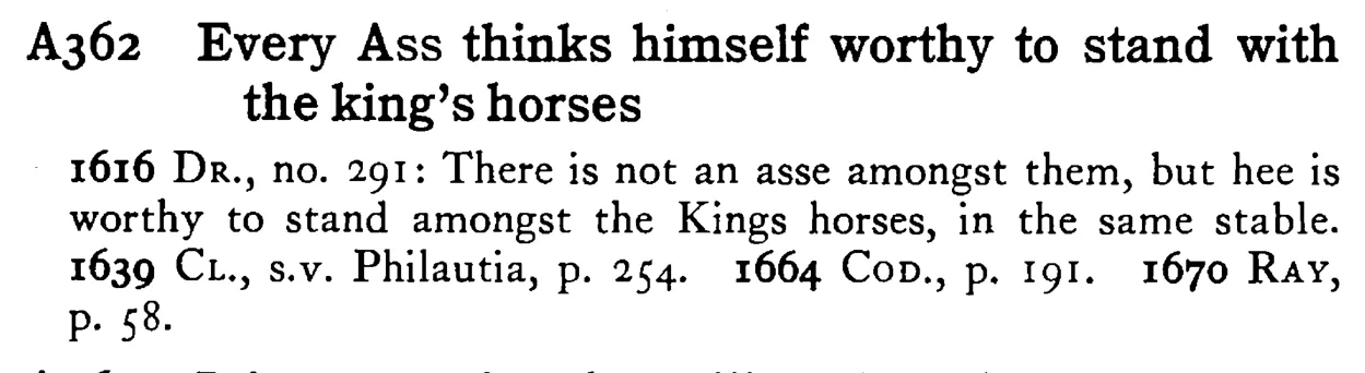 Every ASS thinks himself worthy to stand with the king's horses - a scanned entry from Tilley's 1950 Dictionary of Proverbs.
