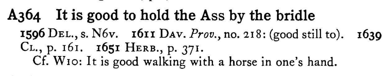 It is good to hold the ASS by the bridle - a scanned entry from Tilley's 1950 Dictionary of Proverbs.
