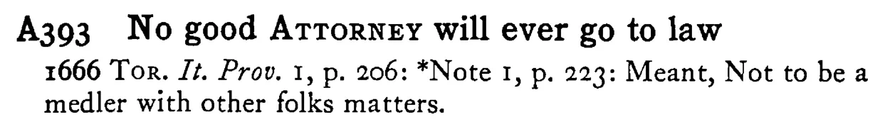 No good ATTORNEY will ever go to law - a scanned entry from Tilley's 1950 Dictionary of Proverbs.