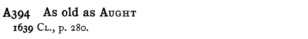 As old as AUGHT - a scanned entry from Tilley's 1950 Dictionary of Proverbs.
