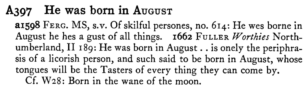 He was born in AUGUST - a scanned entry from Tilley's 1950 Dictionary of Proverbs.