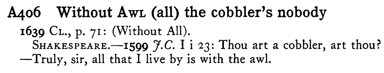 Without AWL (all) the cobbler's nobody - a scanned entry from Tilley's 1950 Dictionary of Proverbs.