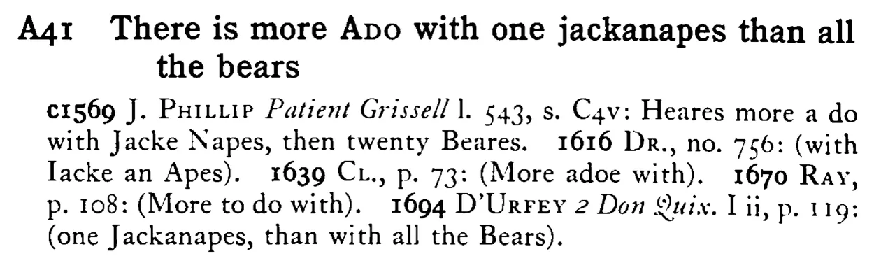 There is more ADO with one jackanapes than all the bears - a scanned entry from Tilley's 1950 Dictionary of Proverbs.