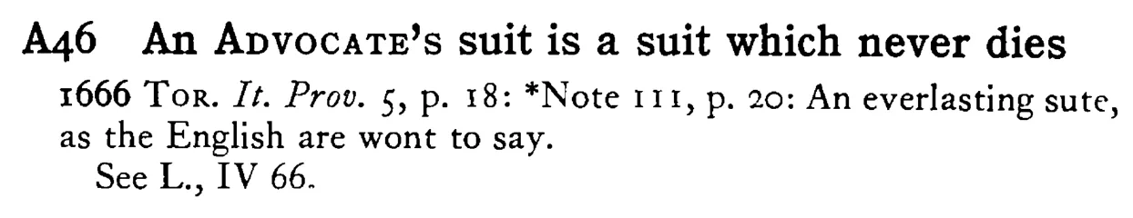 An ADVOCATE's suit is a suit which never dies - a scanned entry from Tilley's 1950 Dictionary of Proverbs.