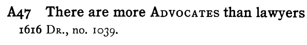 There are more ADVOCATES than lawyers - a scanned entry from Tilley's 1950 Dictionary of Proverbs.