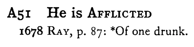 He is AFFLICTED - a scanned entry from Tilley's 1950 Dictionary of Proverbs.