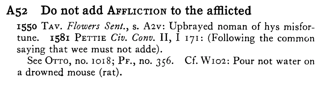 Do not add AFFLICTION to the afflicted - a scanned entry from Tilley's 1950 Dictionary of Proverbs.