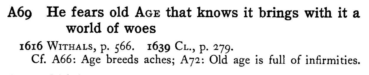 He fears old AGE that knows it brings with it a world of woes - a scanned entry from Tilley's 1950 Dictionary of Proverbs.