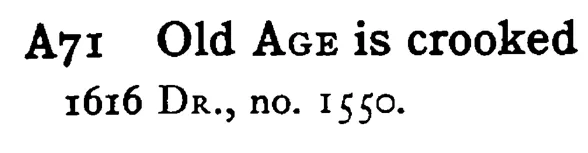 Old AGE is crooked - a scanned entry from Tilley's 1950 Dictionary of Proverbs.