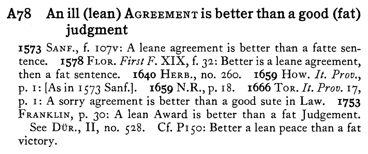 An ill (lean) AGREEMENT is better than a good (fat) judgment - a scanned entry from Tilley's 1950 Dictionary of Proverbs.