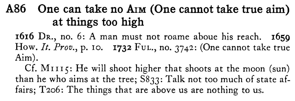 One can take no AIM (One cannot take true aim) at things too high - a scanned entry from Tilley's 1950 Dictionary of Proverbs.