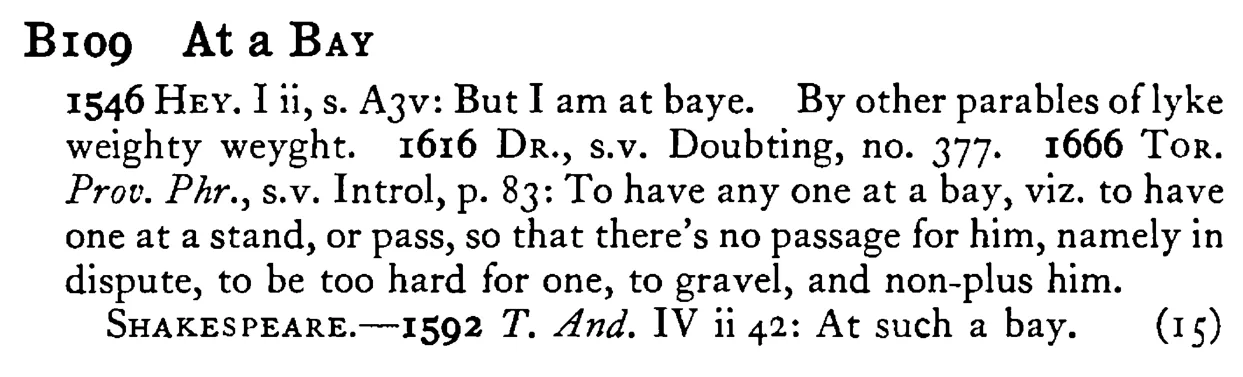 At a BAY - a scanned entry from Tilley's 1950 Dictionary of Proverbs.