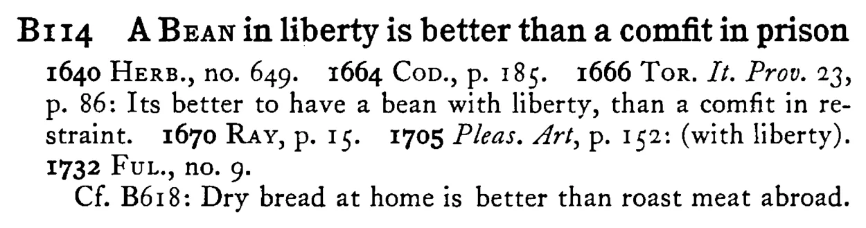 A BEAN in liberty is better than a comfit in prison - a scanned entry from Tilley's 1950 Dictionary of Proverbs.