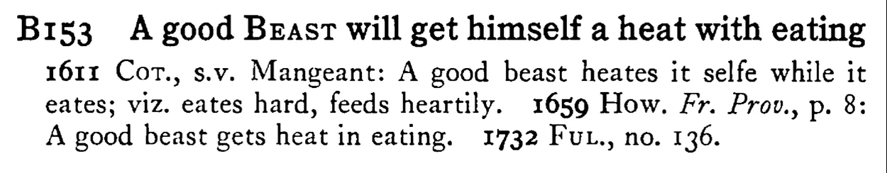 A good BEAST will get himself a heat with eating - a scanned entry from Tilley's 1950 Dictionary of Proverbs.