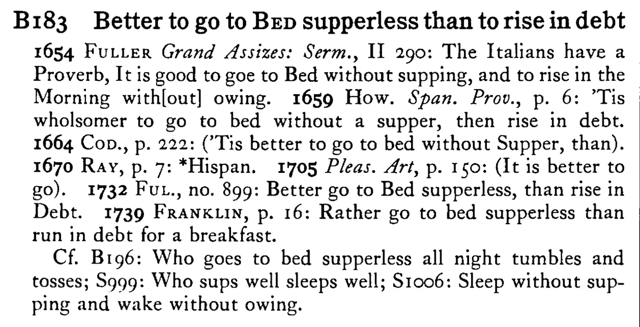 Better to go to BED supperless than to rise in debt - a scanned entry from Tilley's 1950 Dictionary of Proverbs.
