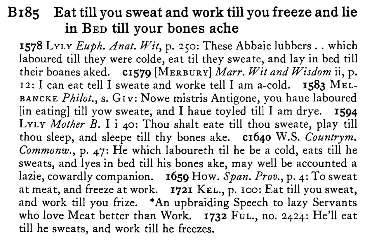 Eat till you sweat and work till you freeze and lie in BED till your bones ache - a scanned entry from Tilley's 1950 Dictionary of Proverbs.