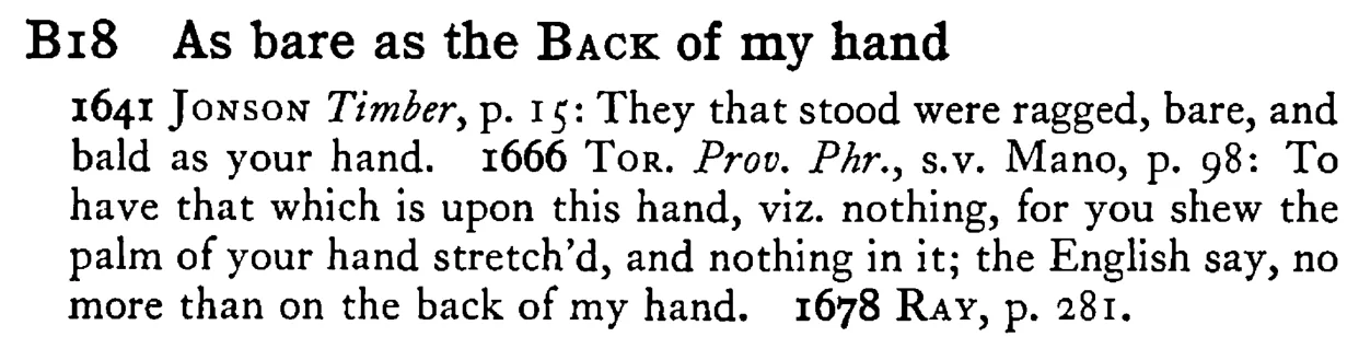 As bare as the BACK of my hand - a scanned entry from Tilley's 1950 Dictionary of Proverbs.